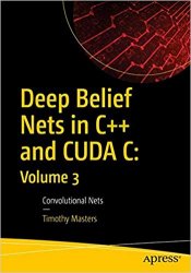 Deep Belief Nets in C++ and CUDA C: Volume 3: Convolutional Nets