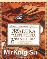 Manual Completo De La Madera. La Carpinteria Y La Ebanisteria