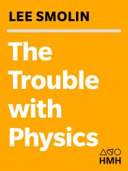 The Trouble with Physics: The Rise of String Theory, the Fall of a Science, and What Comes Next