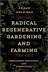 Radical Regenerative Gardening and Farming: Biodynamic Principles and Perspectives