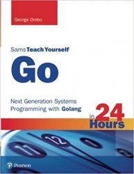 Go in 24 Hours, Sams Teach Yourself: Next Generation Systems Programming with Golang