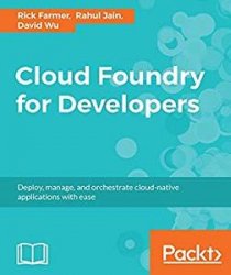 Cloud Foundry for Developers: Deploy, manage, and orchestrate cloud-native applications with ease