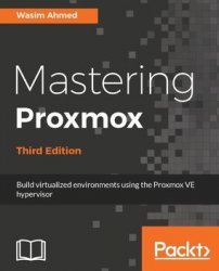 Mastering Proxmox: Build virtualized environments using the Proxmox VE hypervisor, Third Edition