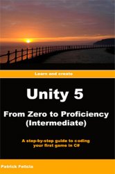Unity 5 from Zero to Proficiency (Intermediate): A step-by-step guide to coding your first game in C# with Unity