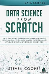 Data Science from Scratch: The #1 Data Science Guide for Everything A Data Scientist Needs to Know: Python, Linear Algebra, Statistics, Coding, Applic