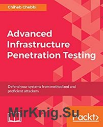 Advanced Infrastructure Penetration Testing: Defend your systems from methodized and proficient attackers