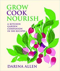 Grow, Cook, Nourish: A Kitchen Garden Companion in 500 Recipes