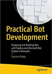 Practical Bot Development: Designing and Building Bots with Node.js and Microsoft Bot Framework