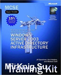 MCSE Self-Paced Training Kit (Exam 70-294): Planning, Implementing, and Maintaining a Microsoft Windows Server 2003 Active Directory Infrastructure