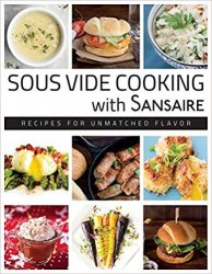 Sous Vide Cooking With Sansaire: Recipes for Unmatched Flavor