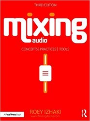 Mixing Audio: Concepts, Practices, and Tools, Third Edition