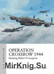 Operation Crossbow 1944: Hunting Hitlers V-weapons (Osprey Air Campaign 5)