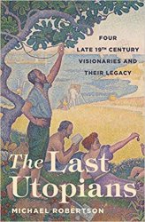 The Last Utopians: Four Late Nineteenth-Century Visionaries and Their Legacy