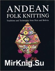 Andean Folk Knitting. Traditions and Techniques from Peru and Bolivia