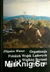 Organizacja Polskich Wojsk Ladowych w Wielkiej Brytanii 1940-1945