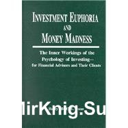 Investment Euphoria & Money Madness: The Inner Workings of the Psychology of Investing--for Financial Advisors and Their Clients