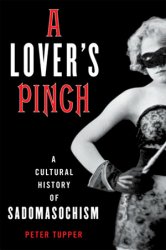 A Lovers Pinch: A Cultural History of Sadomasochism