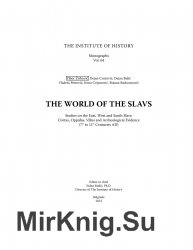 The World of the Slavs : Studies of the East, West and South Slavs: Civitas, Oppidas, Villas and Archeological Evidence (7th to 11th Centuries AD)