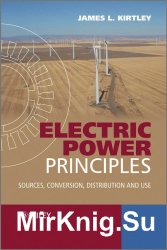 Electric Power Principles: Sources, Conversion, Distribution and Use