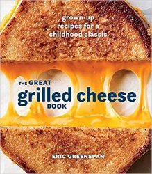 The Great Grilled Cheese Book: Grown-Up Recipes for a Childhood Classic