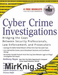 Cyber Crime Investigations: Bridging the Gaps Between Security Professionals, Law Enforcement, and Prosecutors