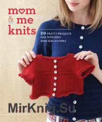 Mom & Me Knits: 20 Pretty Projects for Mothers and Daughters