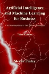 Artificial Intelligence and Machine Learning for Business: A No-Nonsense Guide to Data Driven Technologies, Third Edition