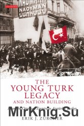 The Young Turk Legacy and Nation Building. From the Ottoman Empire to Ataturk's Turkey