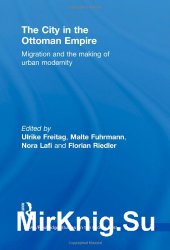 The City in the Ottoman Empire: Migration and the Making of Urban Modernity