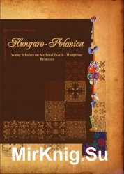 Hungaro-Polonica. Young Scholars on Medieval Polish-Hungarian Relations (2016)