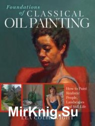 Foundations of Classical Oil Painting: How to Paint Realistic People, Landscapes and Still Life