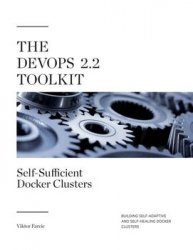 The DevOps 2.2 Toolkit: Self-Sufficient Docker Clusters: Building Self-Adaptive And Self-Healing Docker Clusters