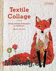 Textile Collage: Using Collage Techniques in Textile Art