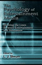 Psychology of Entertainment Media: Blurring the Lines between Entertainment and Persuasion