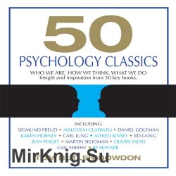 50 Psychology Classics: Who We Are, How We Think, What We Do; Insight and Inspiration from 50 Key Books