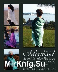 The Mermaid Shawl & Other Beauties: Shawls, Cocoons & Wraps