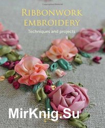 Ribbonwork Embroidery: Techniques and Projects