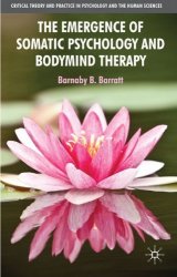 The Emergence of Somatic Psychology and Bodymind Therapy (Critical Theory and Practice in Psychology and the Human Sciences)