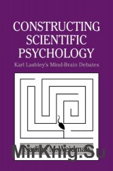 Constructing Scientific Psychology: Karl Lashleys Mind-Brain Debates