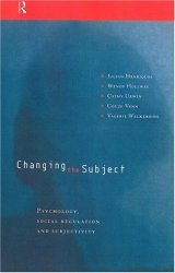 Changing the Subject: Psychology, Social Regulation and Subjectivity