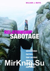 Relationship Sabotage: Unconscious Factors that Destroy Couples, Marriages, and Families (Sex, Love, and Psychology)