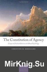 The Constitution of Agency: Essays on Practical Reason and Moral Psychology