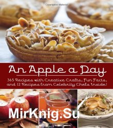 An Apple A Day: 365 Recipes with Creative Crafts, Fun Facts, and 12 Recipes from Celebrity Chefs Inside