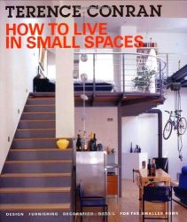 How to Live in Small Spaces: Design, Furnishing, Decoration and Detail for the Smaller Home