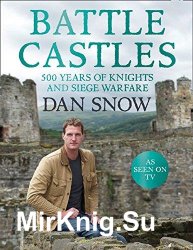 Battle Castles: 500 Years of Knights and Siege Warfare