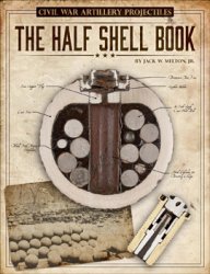 Civil War Artillery Projectiles: The Half Shell Book