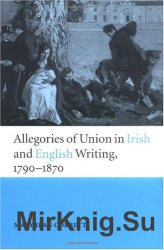 Allegories of Union in Irish and English Writing, 1790-1870: Politics, History, and the Family from Edgeworth to Arnold