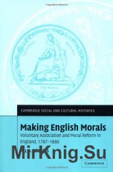 Making English morals: voluntary association and moral reform in England, 1787-1886