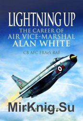 Lightning Up: The Career of Air Vice-Marshal Alan White CB AFC FRAeS RAF