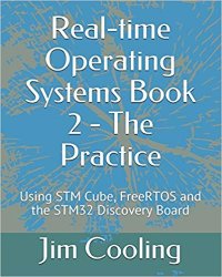 Real-time Operating Systems Book 2 - The Practice: Using STM Cube, FreeRTOS and the STM32 Discovery Board